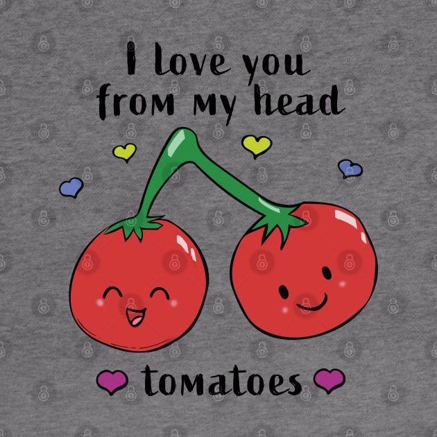 I love you from my head tomatoes by RocksNMills
